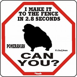 Pomeranian Make It to the Fence in 2.8 Seconds Sign